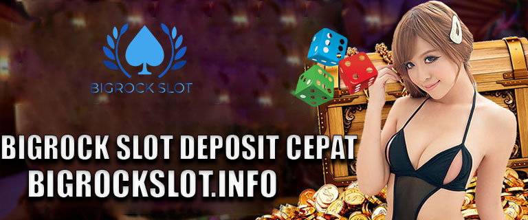 Bigrock Slot Deposit Cepat